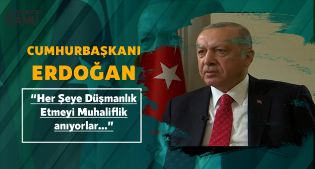 Cumhurbaşkanı Recep Tayyip Erdoğan: Her Şeye Düşmanlık Etmeyi Muhaliflik Sanıyorlar