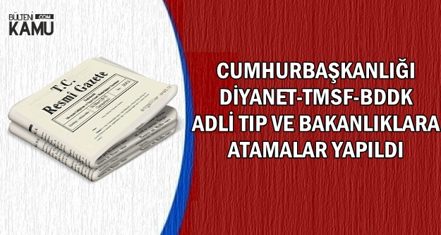 Cumhurbaşkanlığı ve Bakanlıklara Önemli Atamalar