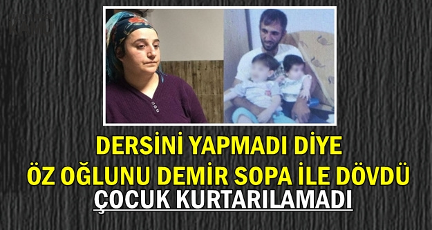 Dersini Yapmadı Diye Demir Sopa ile Öz Oğlunu Dövdü: Çocuk Kurtarılamadı
