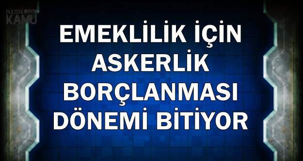 emeklilik icin askerlik borclanmasi