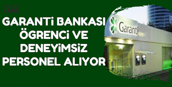 Garanti Bankasi Yeni Mezun Ve Deneyimsiz Personel Alimi Yapiyor