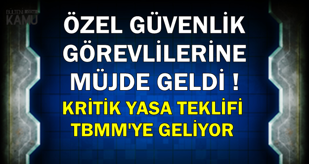 Guvenlik Gorevlilerine Mujdeli Haber Kritik Yasa Teklifi Tbmm De