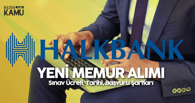 Halkbank Memur Alimi Basvuru Sartlari Tarihleri Ve Sinav Ucreti