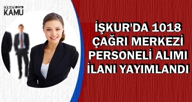 iskur da 1018 cagri merkezi personeli alimi icin ilanlar yayimlandi