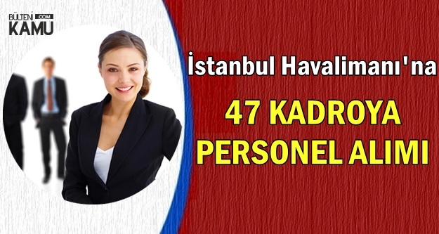 Istanbul Havalimani Na 47 Kadroya Personel Aliniyor En Az Ilkokul Mezunu