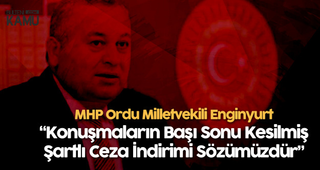 MHP Ordu Milletvekili Cemal Enginyurt'tan 'Af Teklifi' Açıklaması: Sözümüzdür