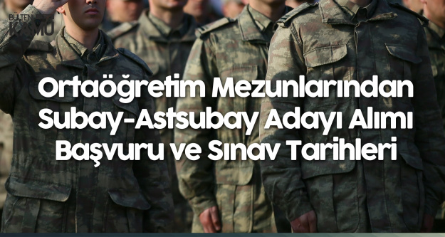 Ortaogretim Mezunlarindan Subay Ve Astsubay Adayi Ogrenci Alimi Basvuru Tarihleri