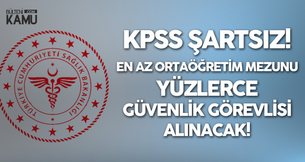 Saglik Bakanligi Na Ortaogretim Mezunu Kpss Sartsiz Yuzlerce Guvenlik Gorevlisi Alinacak