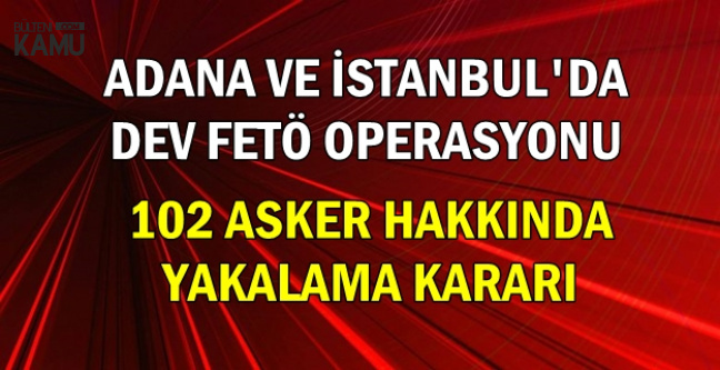 Son Dakika: Adana ve İstanbul'da Dev Fetö Operasyonu