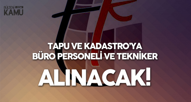 Tapu Ve Kadastro Genel Mudurlugu Buro Personeli Ve Tekniker Alimi Yapacak Mezuniyet Ve Diger Sartlar