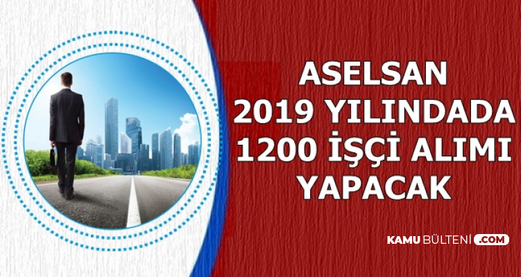 Açıklama Geldi: ASELSAN 2019'da 1200 Personel Alacak