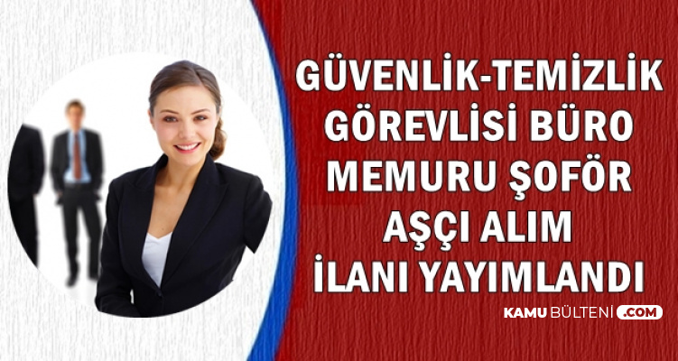 Buro Memuru Sofor Asci Temizlik Guvenlik Personeli Alimi Ilani Yayimlandi