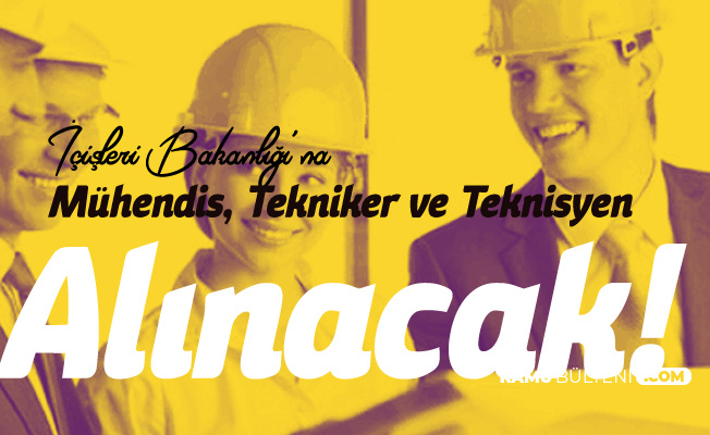 Icisleri Bakanligi Teknisyen Tekniker Ve Muhendis Alimina Kimlerin Basvuru Yapabilecegi Belli Oldu