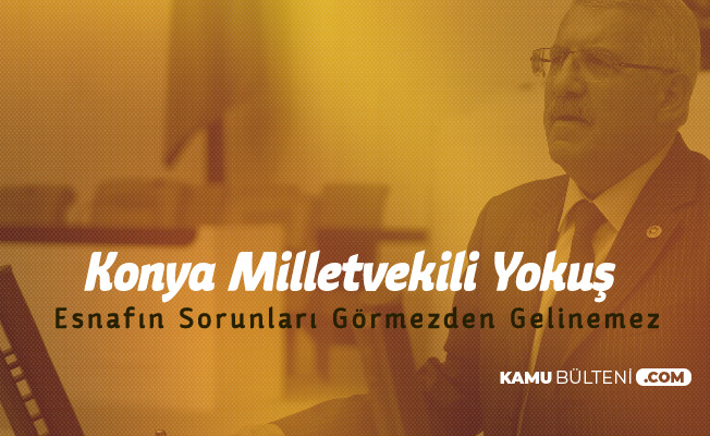 Konya Milletvekili Yokuş'tan 'Yeni İş Yeri Açacak Vatandaşa 5 Yıllık Devlet Desteği' Çağrısı