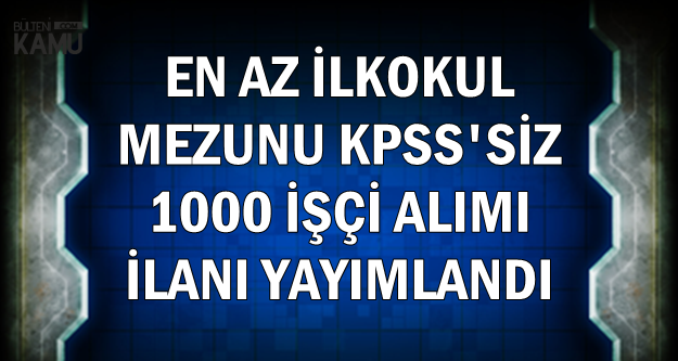 KPSS'siz En Az İlkokul Mezunu 1000 İşçi Alımı İlanı Yayımlandı (TTK Alımı)