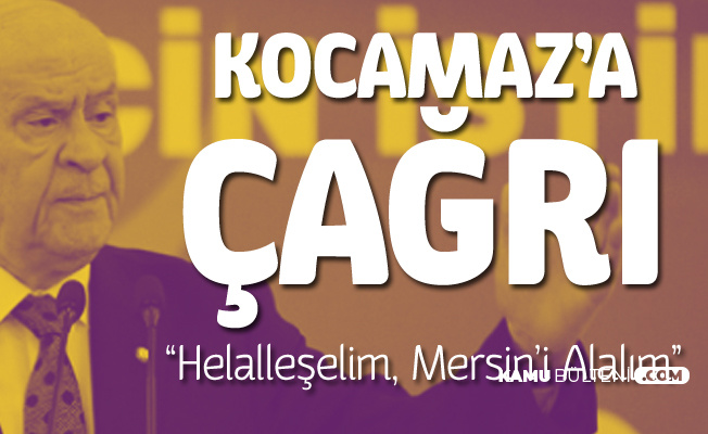 MHP Genel Başkanı Bahçeli'den Kocamaz'a 'Helalleşelim, Mersin'i Alalım'
