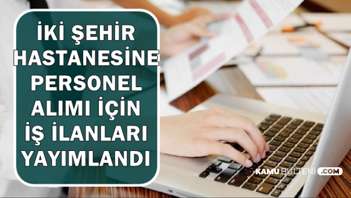 2 Sehir Hastanesine Personel Alimi Icin Is Ilanlari Yayinlandi
