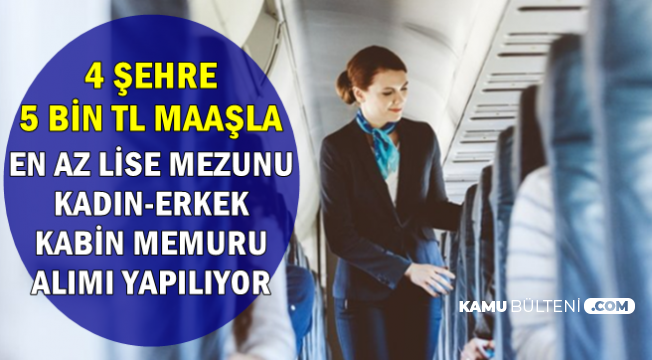4 sehre 5 bin tl maasla kadin erkek kabin memuru alimi en az lise mezunu
