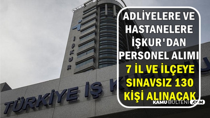 7 Il Ve Ilcede Adliye Ve Hastanelere Sinavsiz Personel Alimi Ilanlari Iskur Da Yayimlandi