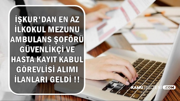 Ambulans Soforu Guvenlik Personeli Att Ve Hasta Kayit Gorevlisi Alimi Iskur Dan Kamu Ve Ozele