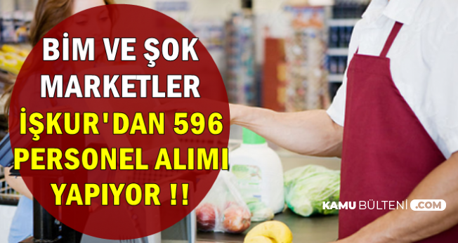 Bim Ve Sok Marketler Iskur Da Is Ilani Yayimladi 596 Personel Alinacak