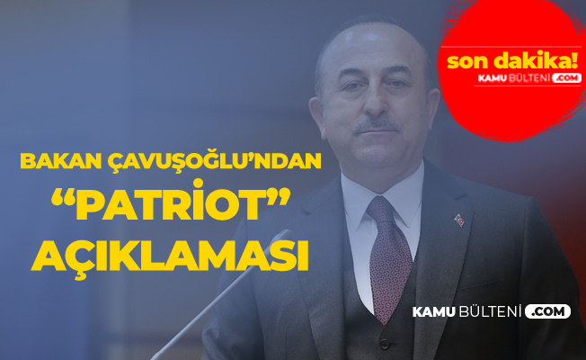 Dışişleri Bakanı Çavuşoğlu'ndan 'Patriot' Açıklaması