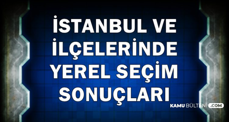 Istanbul Ve Ilcelerinde Yerel Secim Sonuclari Binali Yildirim Mi Ekrem Imamoglu Mu