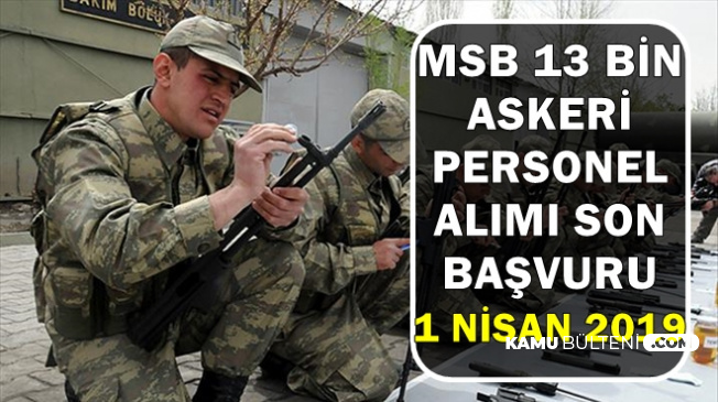 msb 13 bin askeri personel alimi son basvuru 1 nisan 2019