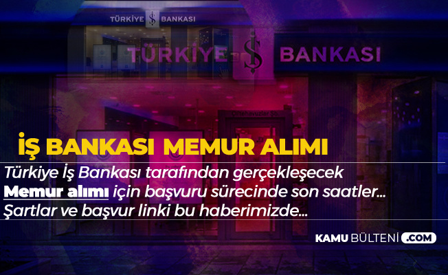 Turkiye Is Bankasi Memur Alimi Basvurusu Icin Son Saatlere Girildi