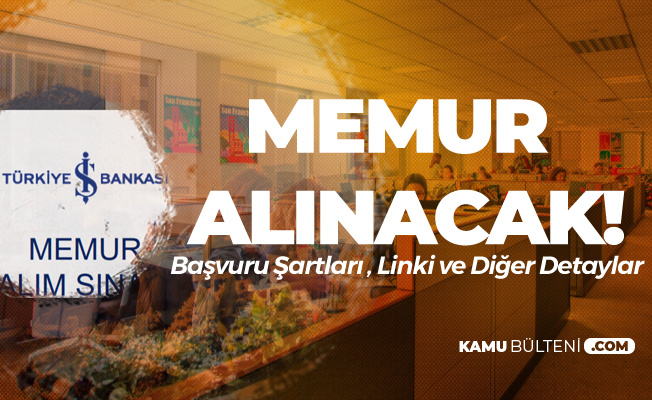 Turkiye Is Bankasi Memur Alimi Sinav Basvuru Sartlari Ve Tarihleri Aciklandi