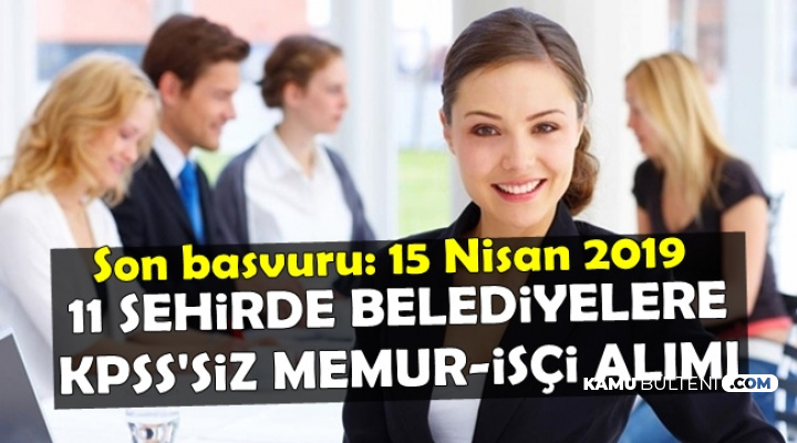 11 Şehirde Belediyelere KPSS'siz Personel Alımı (Memur-Şoför-Sekreter-İşçi)