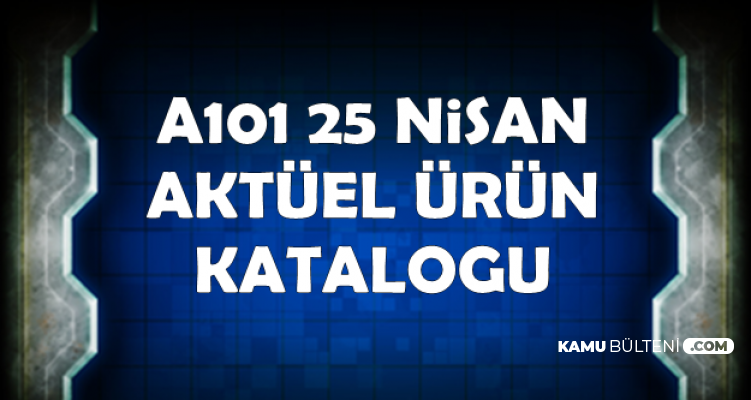 A101 Aktuel Urunler Katalogu 25 Nisan Ve Bim Aktuel Urunler Katalogu 26 Nisan Tam Liste