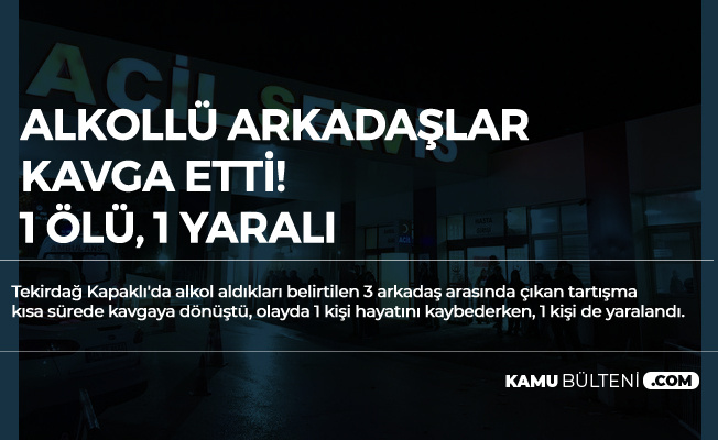Alkollü Arkadaşlar Birbirine Girdi! 1 Ölü, 1 Yaralı