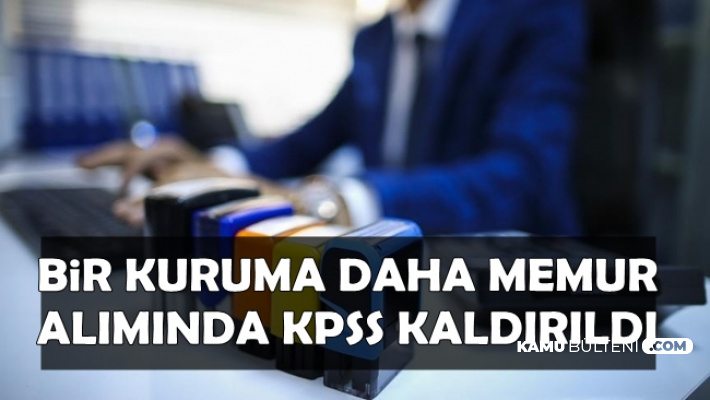 Bir Kuruma Daha Memur Alımında KPSS Şartı Kaldırıldı