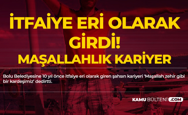 Bolu Belediyesi'ndeki İtfaiye Eri'nin Muhteşem Kariyeri! 10 Üst Düzey Yöneticilik