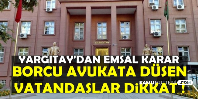 Borcu Avukata Düşen Vatandaşlar Dikkat: Yargıtay'dan Emsal Karar