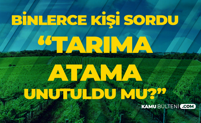 Gündemden Düşmüyorlar ! 'Tarıma Atama Unutuldu mu?'