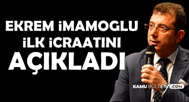 İBB Başkanı Ekrem İmamoğlu İlk İcraatını Açıkladı