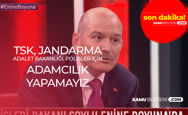 İçişleri Bakanı: Adalet Bakanlığı, TSK , Polis ve Jandarma'da Adamcılık Yapamayız
