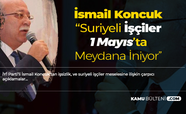 İsmail Koncuk: Hadi Hayırlı Olsun , Suriyeli İşçiler 1 Mayıs'ta Meydanda...
