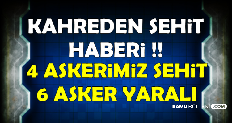 Kahreden Haber: 4 Şehit , 6 Yaralı (Şehitlerin İsimleri Belli Oldu mu?)