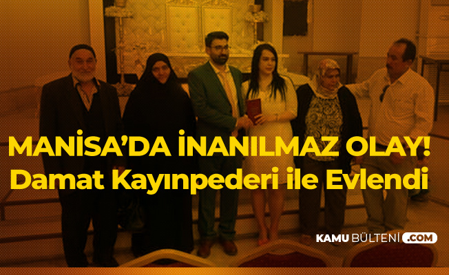 Manisa'da İnanılmaz Olay! Damat Kayınpederi ile Evlendi! Manisa'da İnanılmaz Olay! Damat Kayınpederi ile Evlendi!