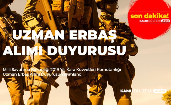 Milli Savunma Bakanlığı 2019 Yılı Kara Kuvvetleri Komutanlığı Uzman Erbaş Alımı Duyurusu Yayımlandı
