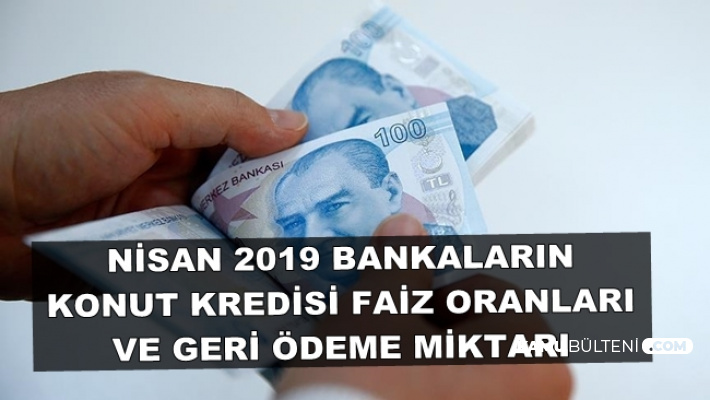 Nisan 2019 En Uygun Konut Kredisi-Bankaların Kredi Faiz Oranları