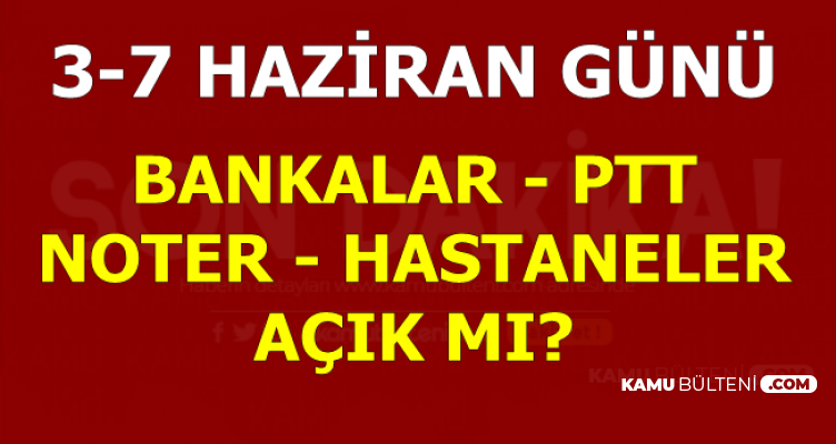 3 7 Haziran Gunleri Bankalar Ptt Hastaneler Noterler Acik Mi Arefe Gunu Bankalar Kaca Kadar Calisacak
