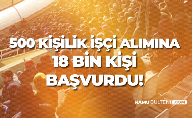 500 Kişilik Sürekli İşçi Alımı için 18 Bin Kişi Başvuru Yaptı 500 Kişilik Sürekli İşçi Alımı için 18 Bin Kişi Başvuru Yaptı