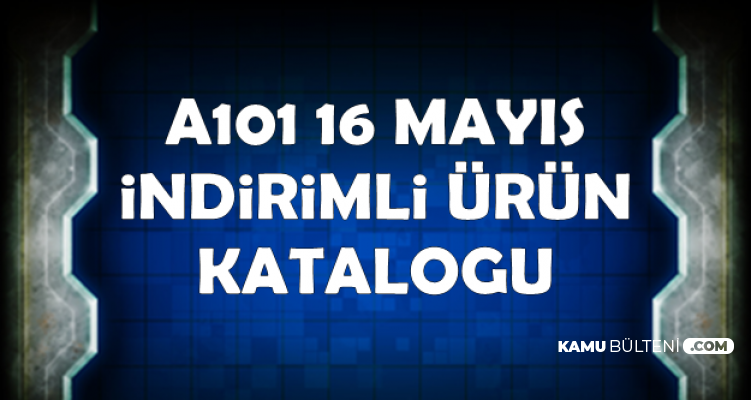 A101 16 Mayıs 2019 İndirimli Ürünler Aktüel Kataloğu