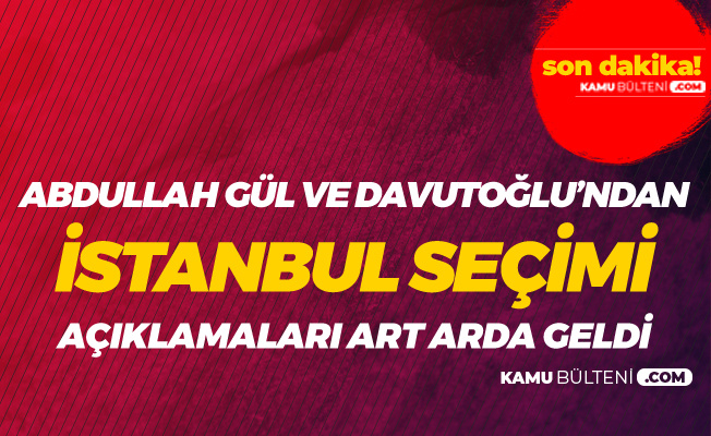 Ahmet Davutoğlu ve Abdullah Gül'den Art Arda 'İstanbul' Açıklamaları
