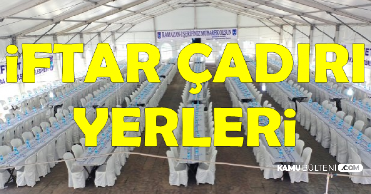 Ankara ve İstanbul İftar Çadırı Yerleri 2019