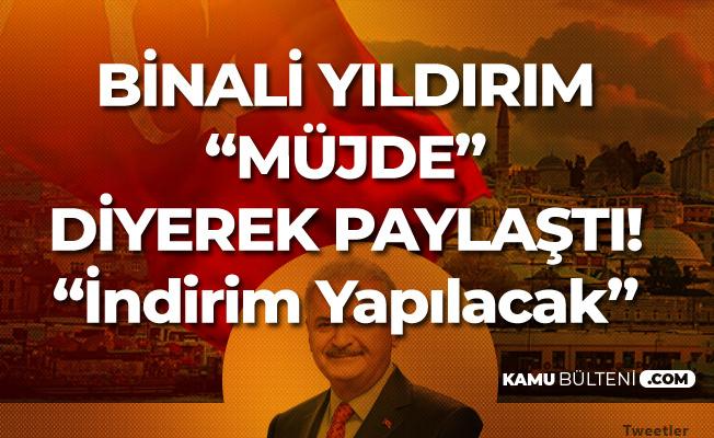 Binali Yıldırım 'Müjde' Diyerek Paylaştı: Yüzde 40 İndirim Yapacağız